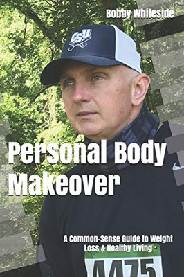 Personal Body Makeover: A Common-Sense Guide To Weight Loss & Healthy Living