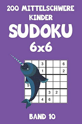 200 Mittelschwere Kinder Sudoku 6X6 Band 10: Sudoku Puzzle Rätselheft Mit Lösung, 2 Rästel Pro Seite (German Edition)