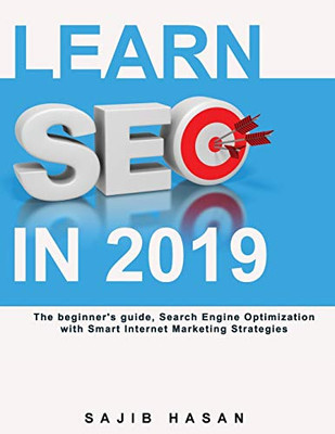 Learn Seo In 2019, The Beginner'S Guide, Search Engine Optimization With Smart Internet Marketing Strategies