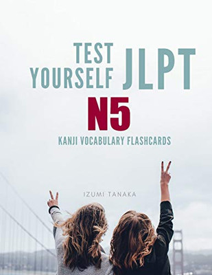 Test Yourself Jlpt N5 Kanji Vocabulary Flashcards: Practice Japanese Language Proficiency Test (Jlpt) Level N 5 Workbook