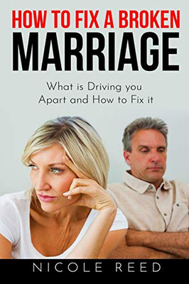 How To Fix A Broken Marriage: What Is Driving You Apart And How To Fix It