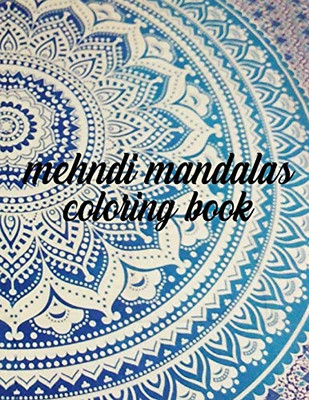 Mehndi Mandalas Coloring Book: 50 Pages 8.5"X 11" In Cover