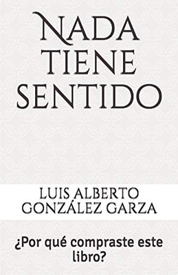 Nada Tiene Sentido: ¿Por Qué Compraste Este Libro? (Spanish Edition)