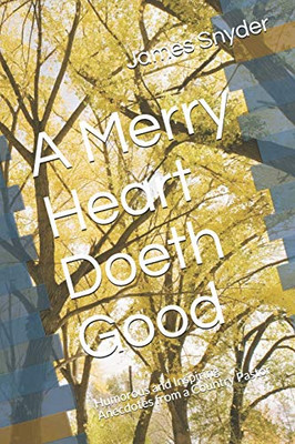 A Merry Heart Doeth Good: Humorous And Inspiring Anecdotes From A Country Pastor