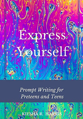 Express Yourself: Prompt Writing For Preteens And Teens