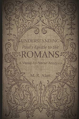 Understanding Paul'S Epistle To The Romans: A Verse-By-Verse Analysis