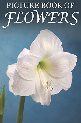 Picture Book Of Flowers: For Seniors With Dementia, Memory Loss, And Confusion (Large Print Text)