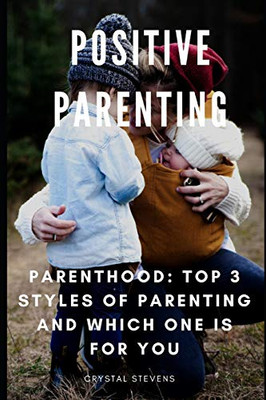 Positive Parenting: Parenthood: Top 3 Styles Of Parenting And Which One Is For You