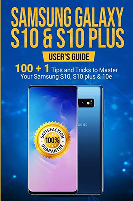Samsung Galaxy S10 & S10 Plus: User'S Guide . 100+1 Tips And Tricks To Master Your Samsung S10, S10 Plus & 10E