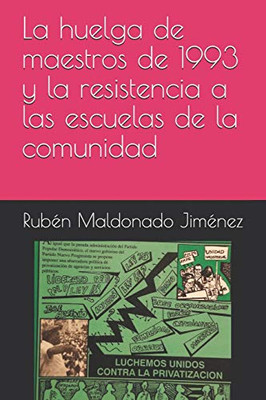La Huelga De Maestros De 1993 Y La Resistencia A Las Escuelas De La Comunidad (Spanish Edition)