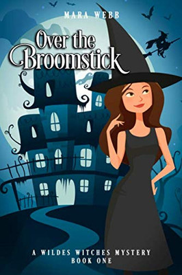 Over The Broomstick (A Wildes Witches Paranormal Cozy Mystery)