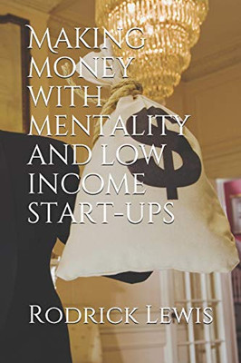 Making Money With Mentality And Low Income Start-Ups (Money Making 101)