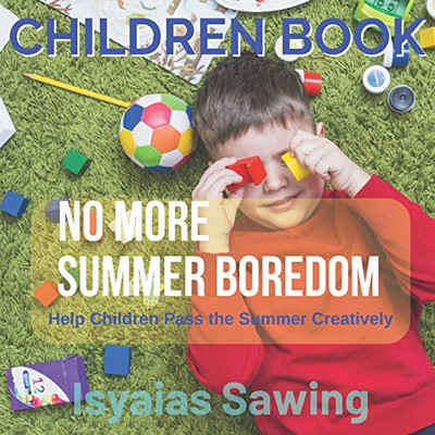 No More Summer Boredom: Help Children Pass The Summer Creatively (Children Book)