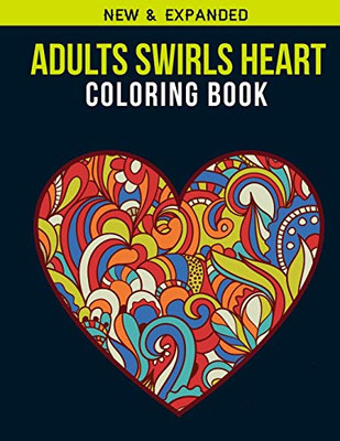 Adults Swirls Heart Coloring Book: Adult Coloring Book With Stress Relieving Swirls Heart Coloring Book Designs For Relaxation