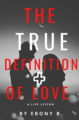 The True Definition Of Love: What Love Is And What Love Is Not