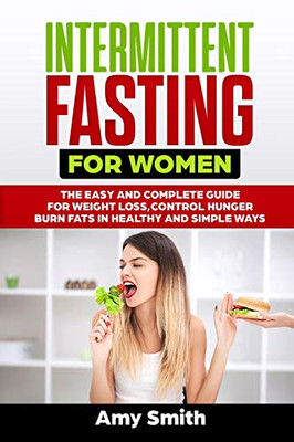Intermittent Fasting For Women: The Easy And Complete Guide For Weight Loss,Control Hunger,Burn Fats In Healthy And Simple Ways