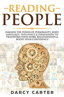 Reading People: Harness The Power Of Personality, Body Language, Influence & Persuasion To Transform Your Work, Relationships, Boost Your Confidence & Read People!