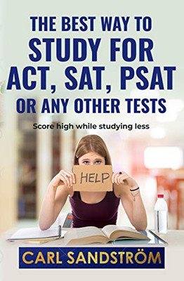 The Best Way To Study For Act, Sat, Psat Or Any Other Tests: Score High While Studying Less