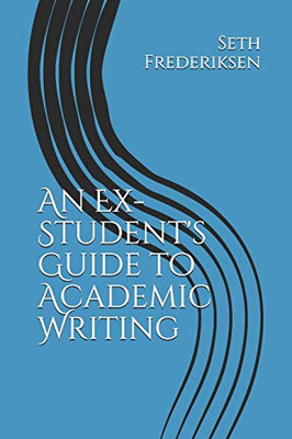 An Ex-Student'S Guide To Academic Writing