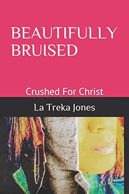 Beautifully Bruised: Crushed For Christ