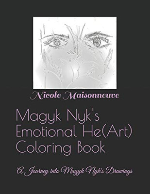 Magyk Nyk'S Emotional He(Art) Coloring Book: A Journey Into Magyk Nyk'S Drawings