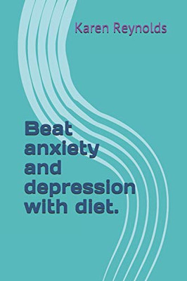 Beat Anxiety And Depression With Diet.