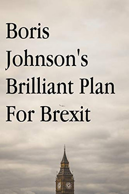 Boris Johnson'S Brilliant Plan For Brexit