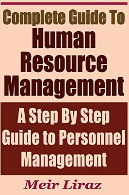 Complete Guide To Human Resource Management - A Step By Step Guide To Personnel Management