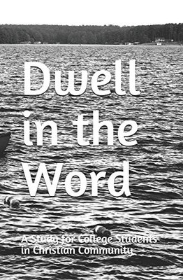 Dwell In The Word: A Study For College Students In Christian Community