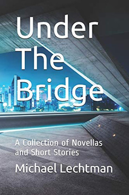Under The Bridge: A Collection Of Novellas And Short Stories