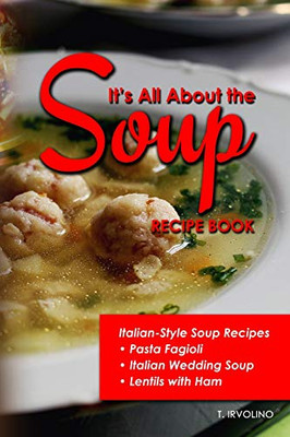 It'S All About The Soup Recipe Book: Italian Style Soup Recipes