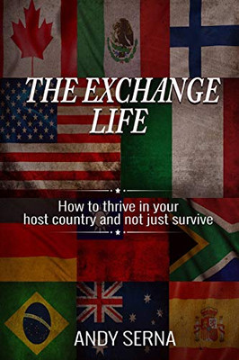 The Exchange Life: How To Thrive In Your Host Country And Not Just Survive