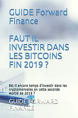 Guide Faut Il Investir Dans Les Bitcoins Fin 2019 ?: Est-Il Encore Temps DInvestir Dans Les Cryptomonnaies En Cette Seconde Moitié De 2019 ? (French Edition)