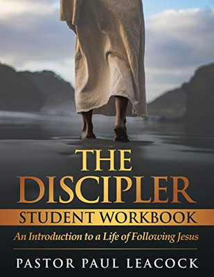 The Discipler Student Workbook: An Introduction To A Life Of Following Jesus