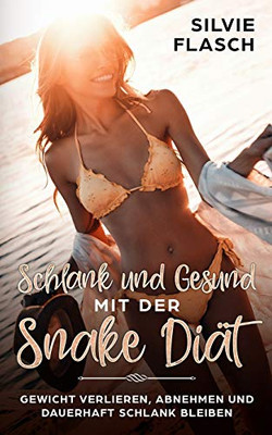 Schlank Und Gesund Mit Der Snake Diät Gewicht Verlieren, Abnehmen Und Dauerhaft Schlank Bleiben (German Edition)