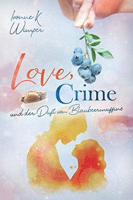 Love, Crime Und Der Duft Von Blaubeermuffins (German Edition)
