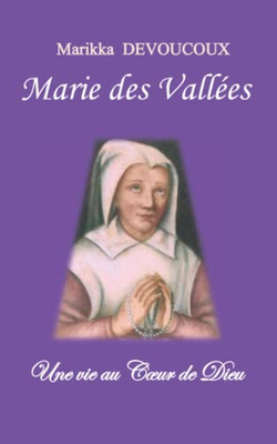 Marie Des Vallées: Une Vie Au Coeur De Dieu (French Edition)
