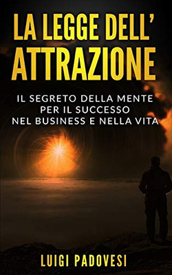 La Legge Dell'Attrazione: Il Segreto Della Mente Per Il Successo Nel Business E Nella Vita (Business Mindset) (Italian Edition)