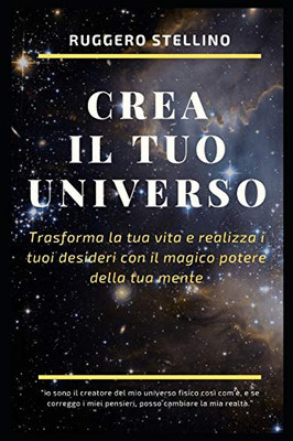 Crea Il Tuo Universo: Trasforma La Tua Vita E Realizza I Tuoi Desideri Con Il Magico Potere Della Tua Mente (Corpo Mente Spirito) (Italian Edition)