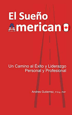 El Sueño Americano: Un Camino Al Éxito Y Liderazgo Personal Y Profesional (Spanish Edition)