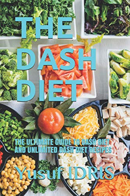 The Dash Diet: The Ultimate Guide To Dash Diet And Unlimited Dash Diet Recipes