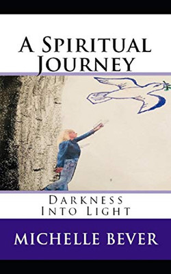 A Spiritual Journey: Darkness Into Light