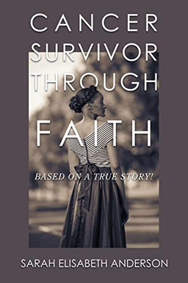 Cancer Survivor Through Faith: Based On A True Story!