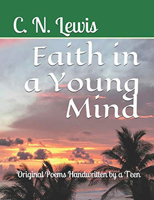 Faith In A Young Mind: Original Poems Handwritten By A Teen (Faith Of A Young Girl)