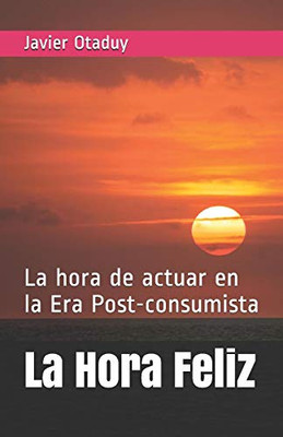 La Hora Feliz: La Hora De Actuar En La Era Post-Consumista (Happy Hour) (Spanish Edition)
