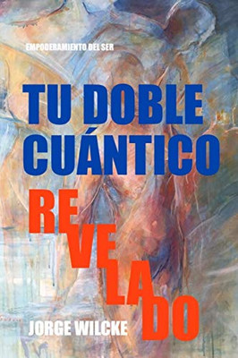 Tu Doble Cuántico Revelado: La Esencia De Tu Ser (Empoderamiento Del Ser) (Spanish Edition)