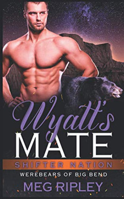 Wyatt'S Mate (Shifter Nation: Werebears Of Big Bend)
