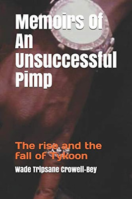 Memoirs Of An Unsuccessful Pimp: The Rise And The Fall Of Tykoon