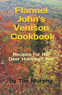 Flannel John'S Venison Cookbook: Recipes For Deer Hunters (Cookbooks For Guys)
