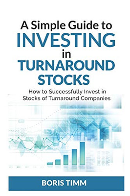 A Simple Guide To Investing In Turnaround Stocks: How To Successfully Invest In Stocks Of Turnaround Companies